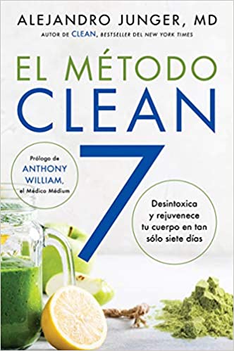 El Método Clean 7: Detoxifica y rejuvenece tu cuerpo en tan sólo siete días - Alejandro Junger, MD.