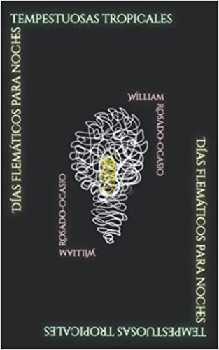 Días flemáticos para noches tempestuosas tropicales - William Rosado-Ocasio