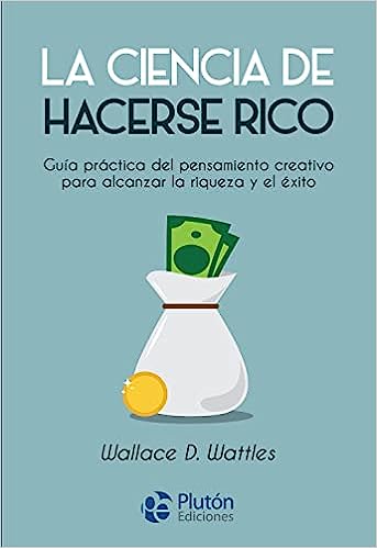 La ciencia de hacerse rico: Guía práctica del pensamiento creativo para alcanzar la riqueza y el éxito