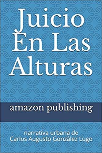 Juicio En Las Alturas - Carlos Augusto González Lugo