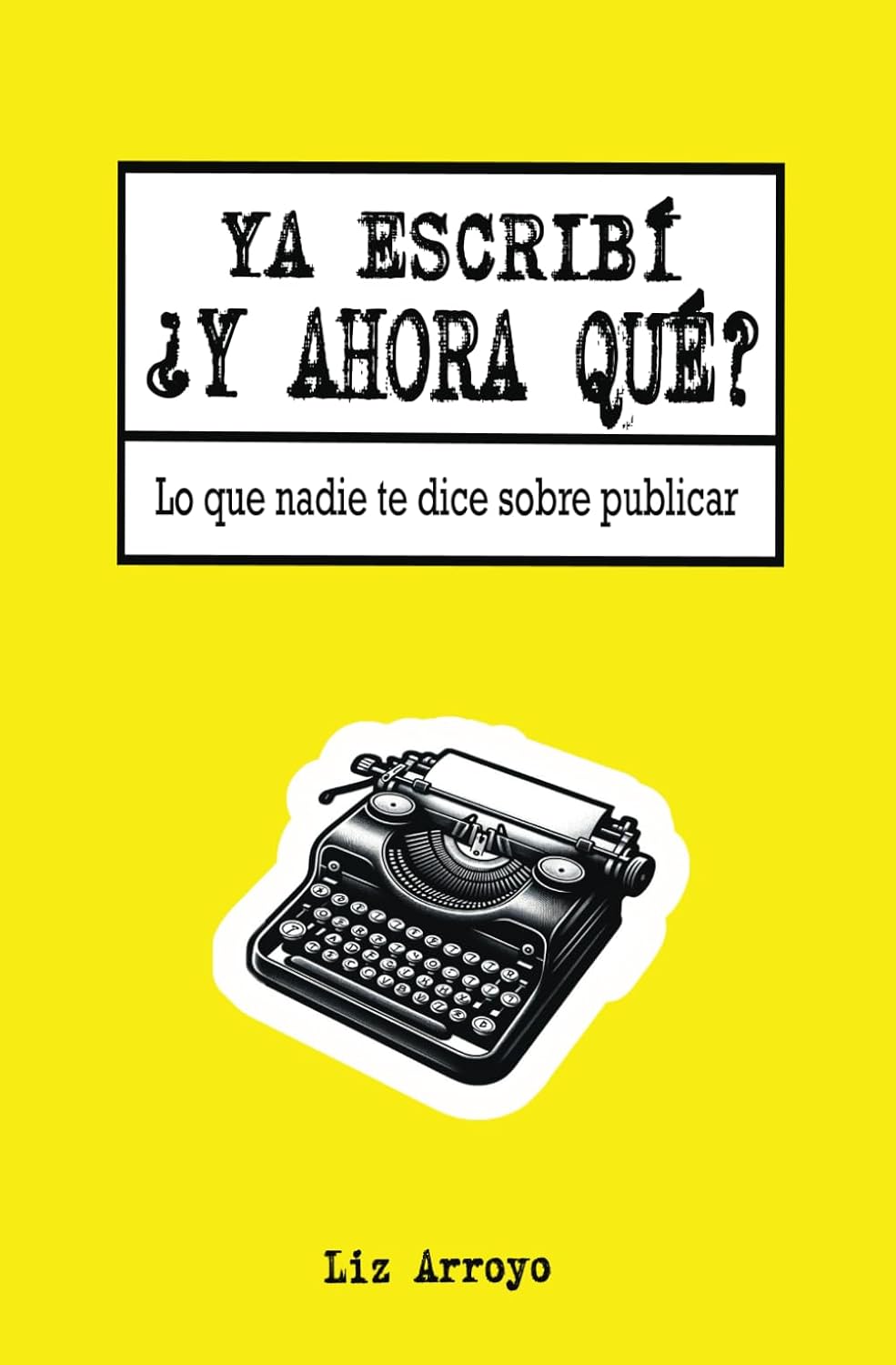 Ya escribí, ¿y ahora qué?: Lo que nadie te dice sobre publicar (EBOOK)