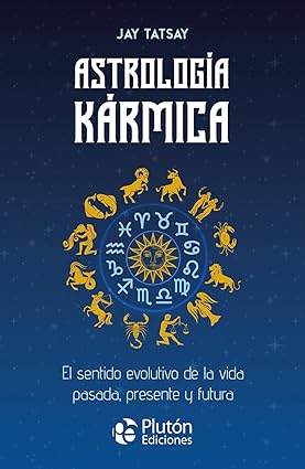 Astrología Kármica: El sentido evolutivo de la vida pasada, presente y futura - Jay Tatsay