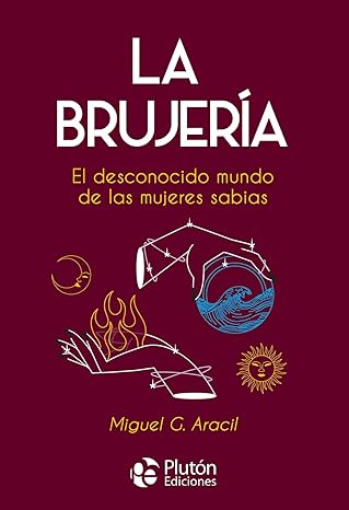 La Brujería: El desconocido mundo de las mujeres sabias - Miguel G. Aracil