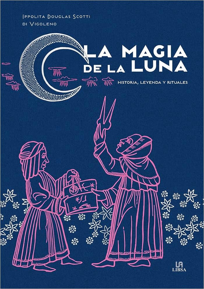 La Magia de la Luna: Historia, Leyenda y Rituales - Ippolita Douglas Scotti di Vigoleno