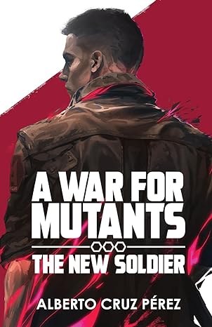 A War For Mutants: The New Soldier - Alberto Cruz Perez