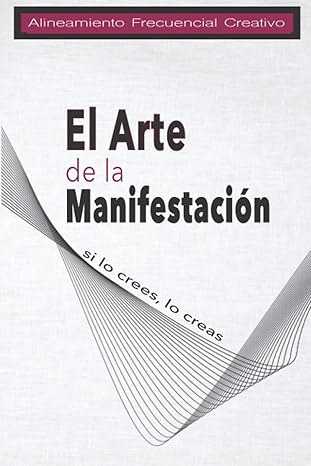 Alineamiento frecuencial creativo. El Arte de la Manifestación