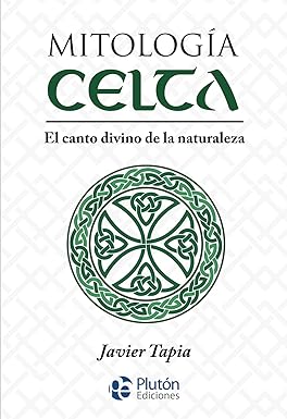 Mitología Celta: El canto divino de la naturaleza  - Javier Tapia