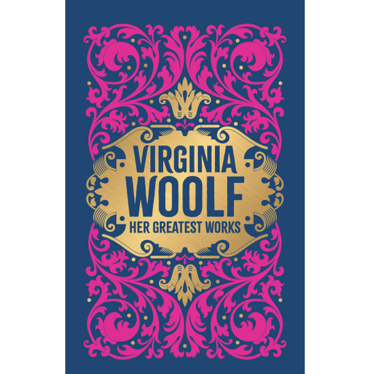 Virginia Woolf: Her Greatest Works (To the Lighthouse, A Room of One\'s Own, and Mrs. Dalloway) (Deluxe Hardbound Edition)