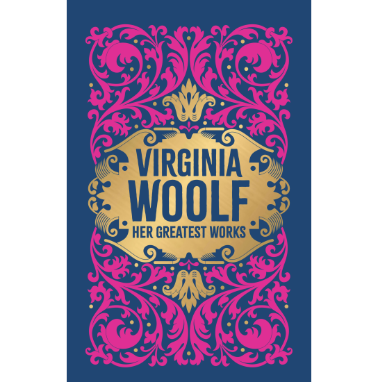 Virginia Woolf: Her Greatest Works (To the Lighthouse, A Room of One\'s Own, and Mrs. Dalloway) (Deluxe Hardbound Edition)