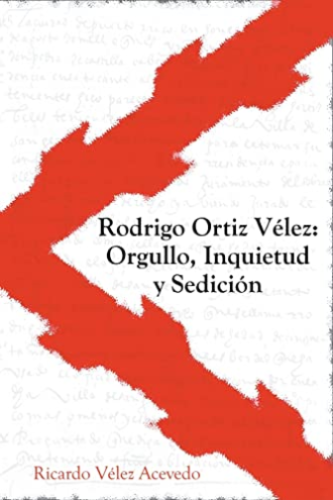 Rodrigo Ortiz Vélez: Orgullo, Inquietud y Sedición - Ricardo Veléz Acevedo