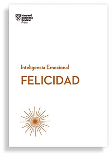 Felicidad-  Inteligencia Emocional - Harvard Business Review Press