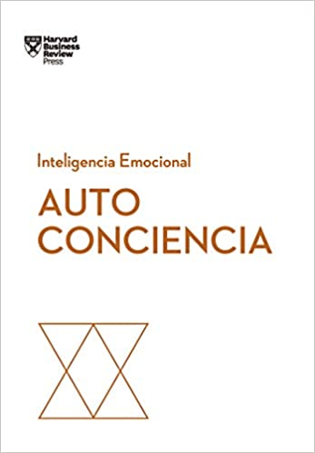 Autoconciencia- Inteligencia Emocional - Harvard Business Review Press