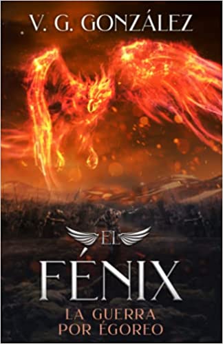 El Fénix: La Guerra por Égoreo - (Trilogía del Fénix - Bk 2) Ed 2