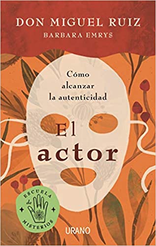 El actor: Cómo alcanzar la autenticidad - Don Miguel Ruiz