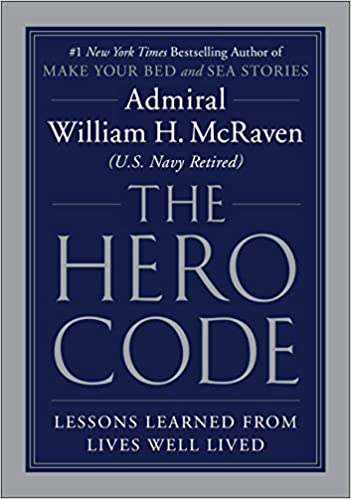 The Hero Code: Lessons Learned from Lives Well Lived - Admiral William H. McRaven