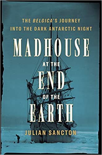 Madhouse at the End of the Earth - Julian Sancton