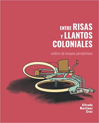 Entre risas y llantos coloniales: Análisis de ensayos periodísticos - Alfredo Martínez Cruz