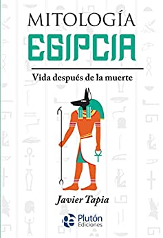 Mitología Egipcia: Vida después de la muerte - Javier Tapia