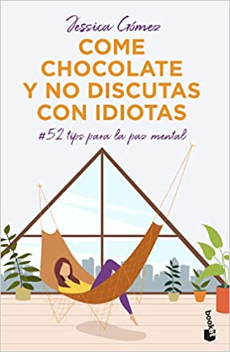 Come chocolate y no discutas con idiotas: #52 tips para la paz mental - Jessica Gómez
