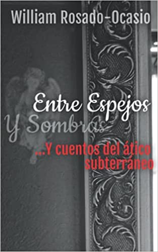 Entre Espejos y Sombras ...Y cuentos del ático subterráneo: Antología de Cuentos y Poesía