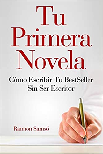 Tu Primera Novela: Como escribir tu Best Seller sin ser escritor - Raimon Samsó