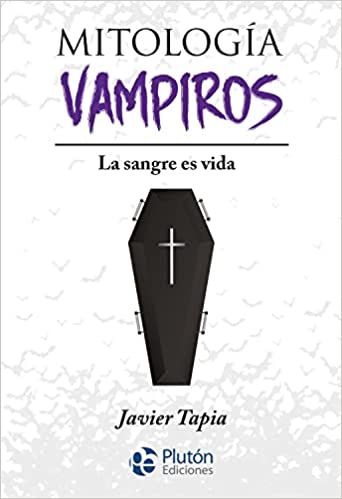 Mitología de Vampiros: La sangre es vida - Javier Tapia