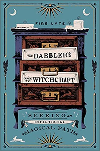 The Dabbler's Guide to Witchcraft: Seeking an Intentional Magical Path - Fire Lyte