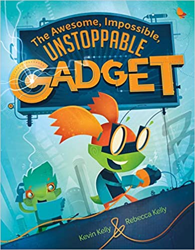 The Awesome, Impossible, Unstoppable Gadget  - Kevin Kelly/Rebecca Kelly