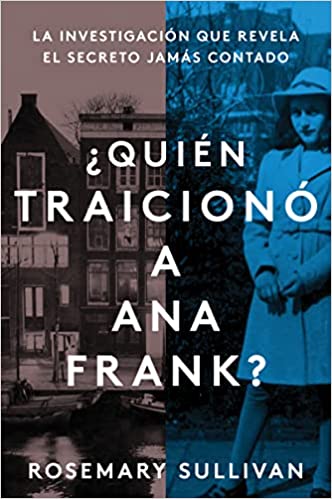 The Betrayal of Anne Frank ¿Quién traicionó a Ana Frank? (Spanish edition): La investigación que revela el secreto jamás contado - Rosemary Sullivan