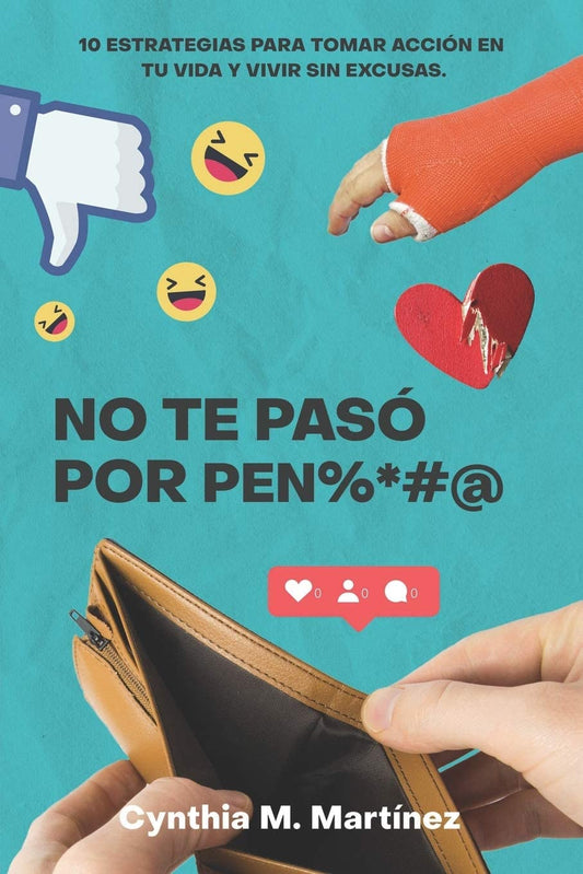 No te pasó por pen%*#@: 10 ESTRATEGIAS PARA TOMAR ACCIÓN EN TU VIDA Y VIVIR SIN EXCUSAS